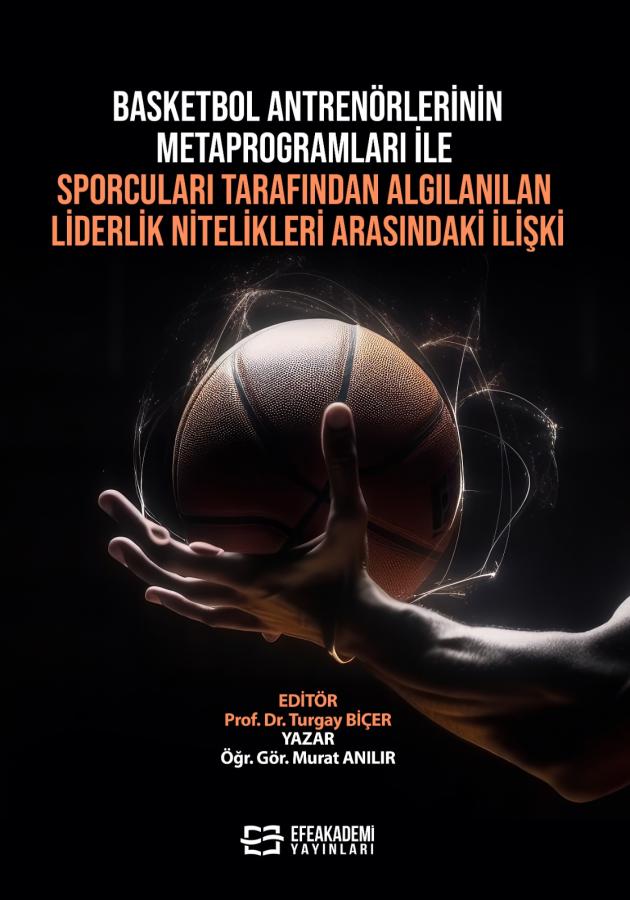 E-Kitap - Basketbol Antrenörlerinin Metaprogramları ile Sporcuları Tarafından Algılanılan Liderlik Nitelikleri Arasındaki İlişki