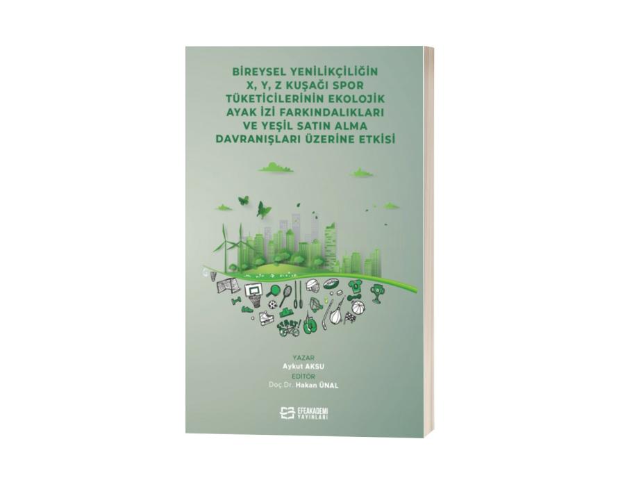 Bireysel Yenilikçiliğin X, ,Y, Z Kuşağı Spor Tüketicilerinin Ekolojik Ayak İzi Farkındalıkları ve Yeşil Satın Alma Davranışları Üzerine Etkisi