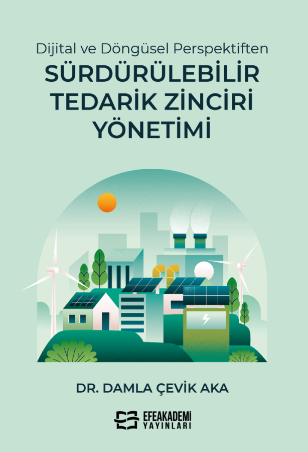Dijital ve Döngüsel Perspektiften SÜRDÜRÜLEBİLİR TEDARİK ZİNCİRİ YÖNETİMİ Dijital ve Döngüsel Perspektiften SÜRDÜRÜLEBİLİR TEDARİK ZİNCİRİ YÖNETİMİ