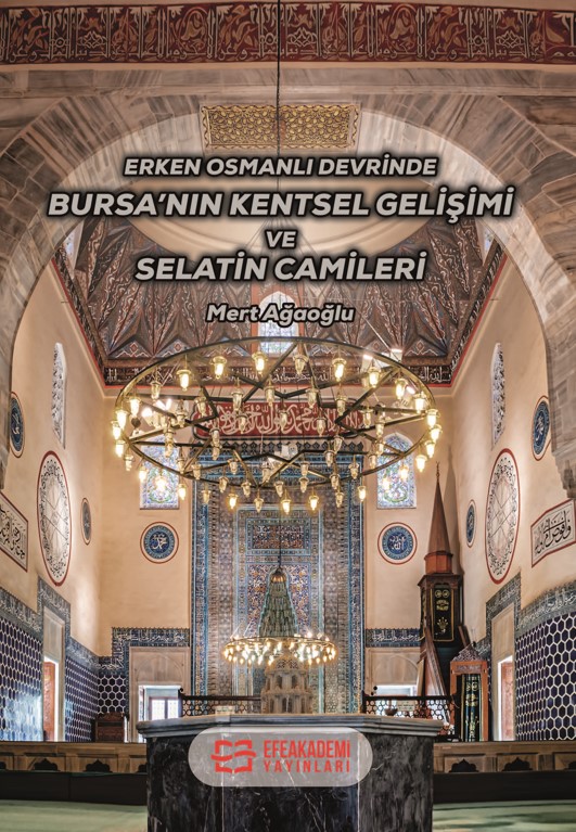 Erken Osmanlı Devrinde Bursa’nın Kentsel Gelişimi ve Selatin Camileri Erken Osmanlı Devrinde Bursa’nın Kentsel Gelişimi ve Selatin Camileri