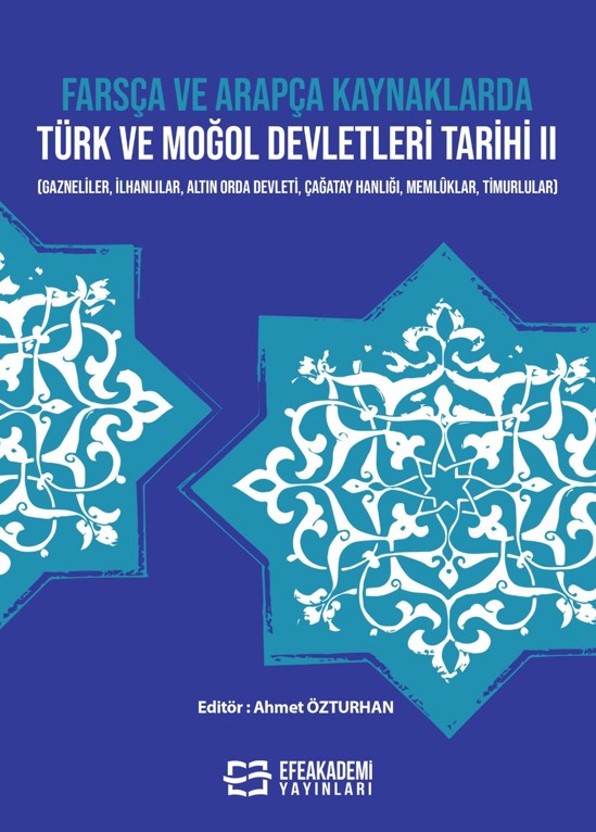 Farsça ve Arapça Kaynaklarda Türk ve Moğol Devletleri Tarihi II (Gazneliler, İlhanlilar, Altin Orda Devleti, Çağatay Hanliği, Memlûklar, Timurlular) Farsça ve Arapça Kaynaklarda Türk ve Moğol Devletleri Tarihi II (Gazneliler, İlhanlilar, Altin Orda Devleti, Çağatay Hanliği, Memlûklar, Timurlular)