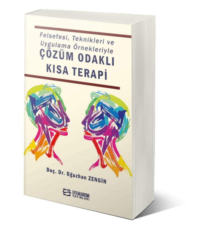 Felsefesi, Teknikleri ve Uygulama Örnekleriyle ÇÖZÜM ODAKLI KISA TERAPİ Felsefesi, Teknikleri ve Uygulama Örnekleriyle ÇÖZÜM ODAKLI KISA TERAPİ