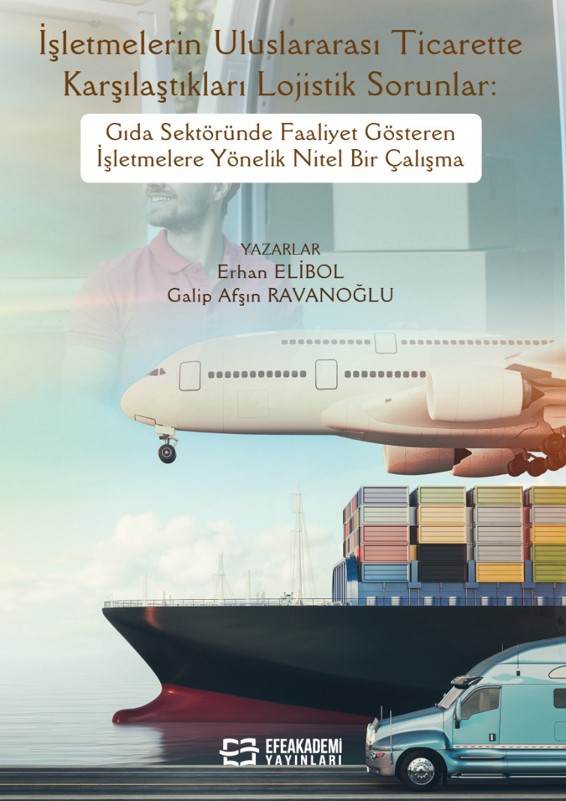 İşletmelerin Uluslararası Ticarette Karşılaştıkları Lojistik Sorunlar: Gıda Sektöründe Faaliyet Gösteren İşletmelere Yönelik Nitel Bir Çalışma İşletmelerin Uluslararası Ticarette Karşılaştıkları Lojistik Sorunlar: Gıda Sektöründe Faaliyet Gösteren İşletmelere Yönelik Nitel Bir Çalışma