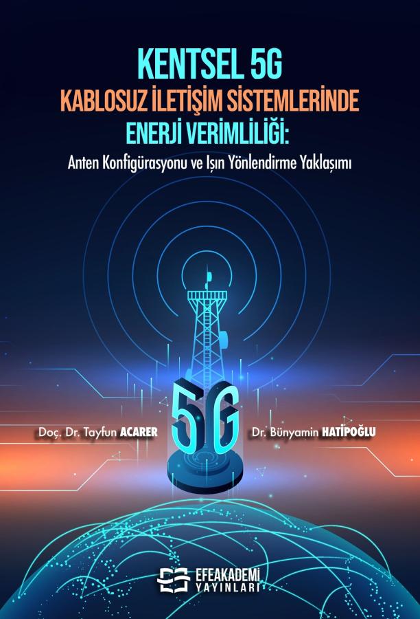 KENTSEL 5G KABLOSUZ İLETİŞİM SİSTEMLERİNDE ENERJİ VERİMLİLİĞİ: Anten Konfigürasyonu ve Işın Yönlendirme Yaklaşımı