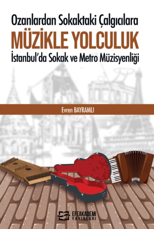 Ozanlardan Sokaktaki Çalgıcılara MÜZİKLE YOLCULUK İstanbul’da Sokak ve Metro Müzisyenliği Ozanlardan Sokaktaki Çalgıcılara MÜZİKLE YOLCULUK İstanbul’da Sokak ve Metro Müzisyenliği