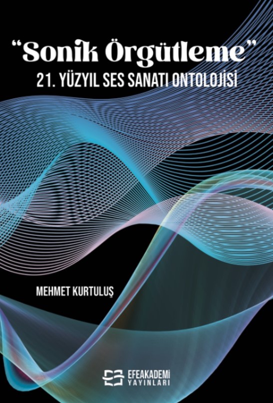 “Sonik Örgütleme” 21. Yüzyıl Ses Sanatı Ontolojisi “Sonik Örgütleme” 21. Yüzyıl Ses Sanatı Ontolojisi