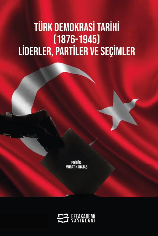 Türk Demokrasi Tarihi (1876-1945) Liderler, Partiler ve Seçimler Türk Demokrasi Tarihi (1876-1945) Liderler, Partiler ve Seçimler