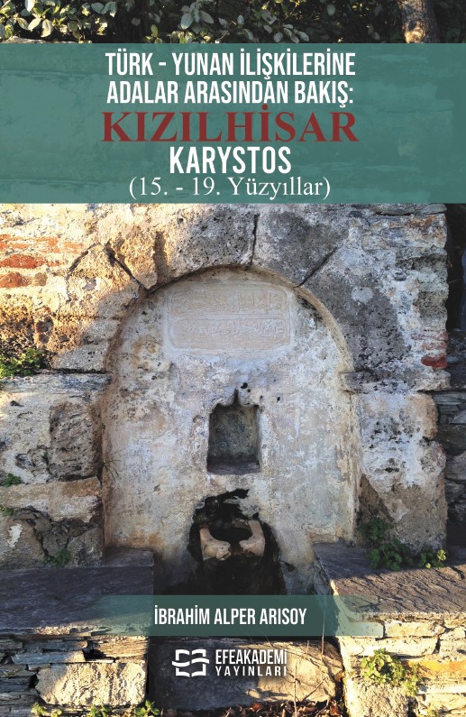 Türk - Yunan İlişkilerine Adalar Arasından Bakış: Kızılhisar Karystos (15. - 19. Yüzyıllar) Türk - Yunan İlişkilerine Adalar Arasından Bakış: Kızılhisar Karystos (15. - 19. Yüzyıllar)