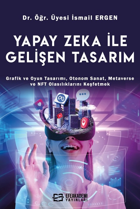 YAPAY ZEKA İLE GELİŞEN TASARIM Grafik ve Oyun Tasarımı, Otonom Sanat, Metaverse ve NFT Olasılıklarını Keşfetmek