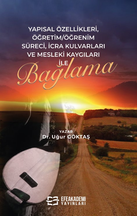 Yapısal Özellikleri, Öğretim/Öğrenim Süreci, İcra Kulvarları ve Mesleki Kaygıları ile BAĞLAMA Yapısal Özellikleri, Öğretim/Öğrenim Süreci, İcra Kulvarları ve Mesleki Kaygıları ile BAĞLAMA