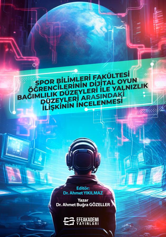 E-Kitap - Spor Bilimleri Fakültesi Öğrencilerinin Dijital Oyun Bağımlılık Düzeyleri ile Yalnızlık Düzeyleri Arasındaki İlişkinin İncelenmesi