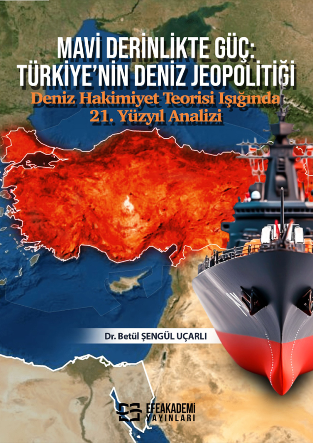 MAVİ DERİNLİKTE GÜÇ: TÜRKİYE’NİN DENİZ JEOPOLİTİĞİ Deniz Hakimiyet Teorisi Işığında 21. Yüzyıl Analizi